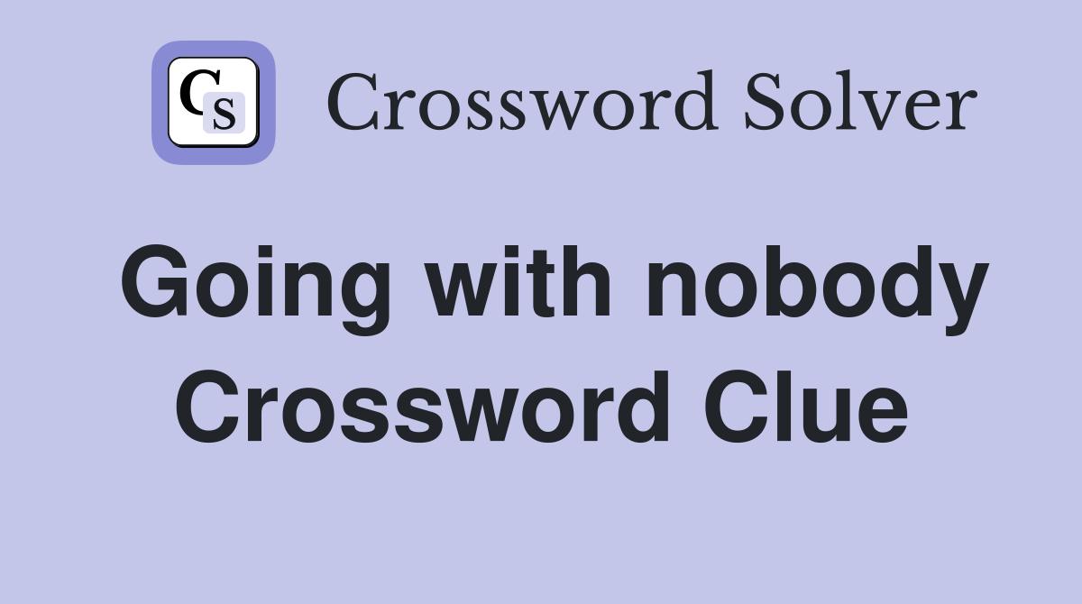 Going with nobody Crossword Clue