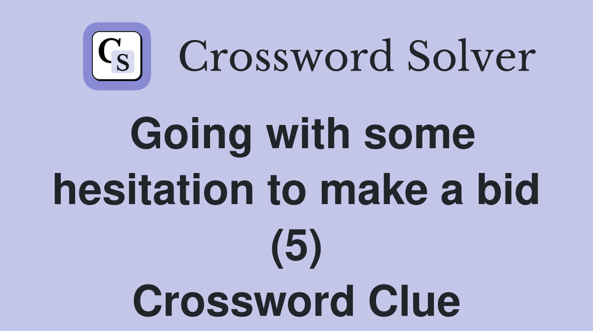 Going with some hesitation to make a bid (5) Crossword Clue