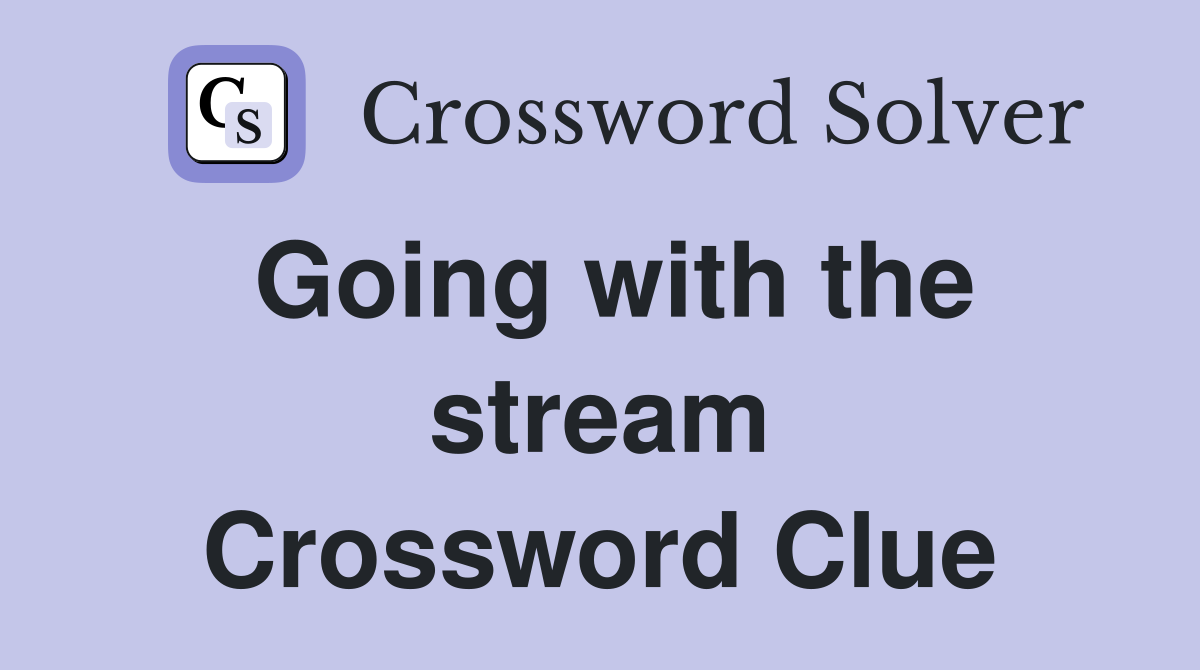 Going with the stream Crossword Clue