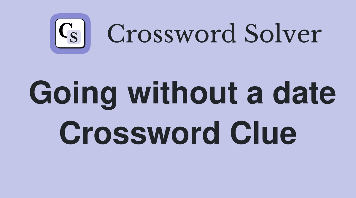 Going without a date Crossword Clue