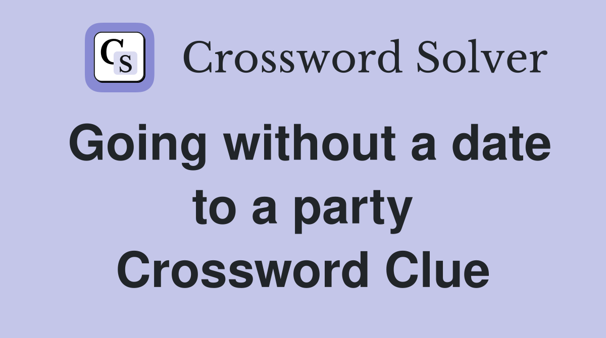 Going without a date to a party Crossword Clue