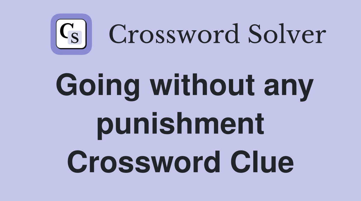 Going without any punishment Crossword Clue