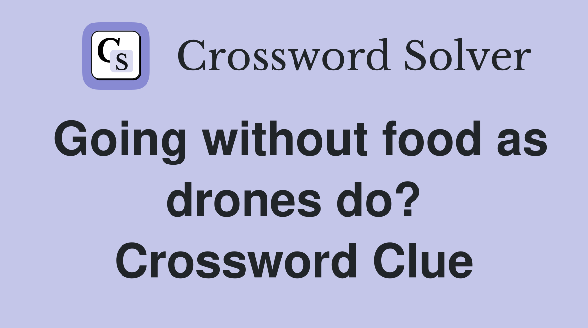 Going without food as drones do? Crossword Clue