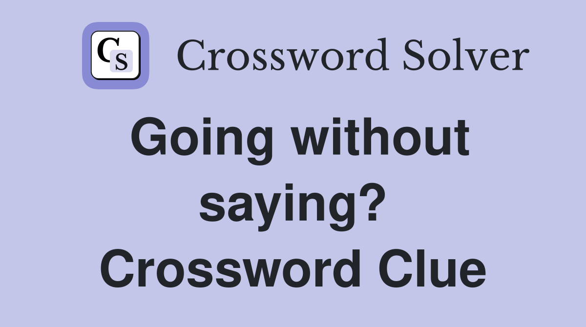 Going without saying? Crossword Clue