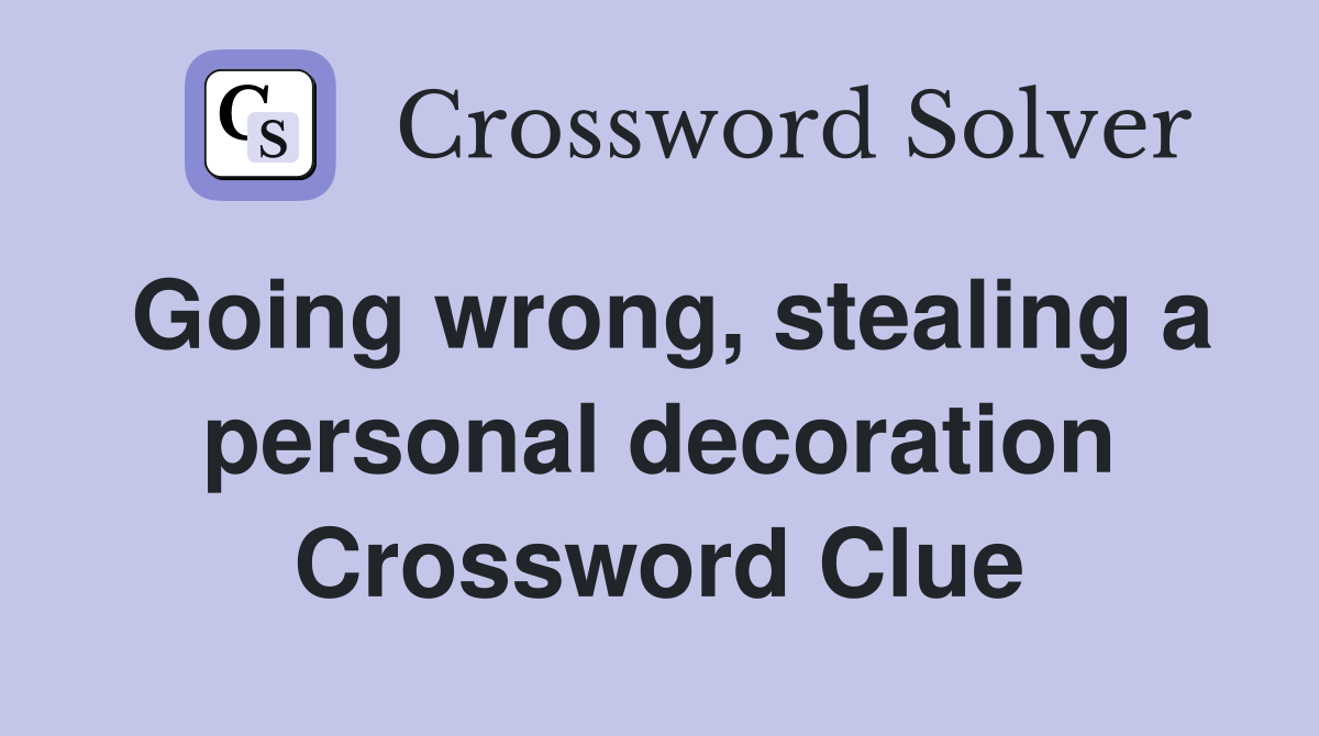 Going wrong, stealing a personal decoration Crossword Clue