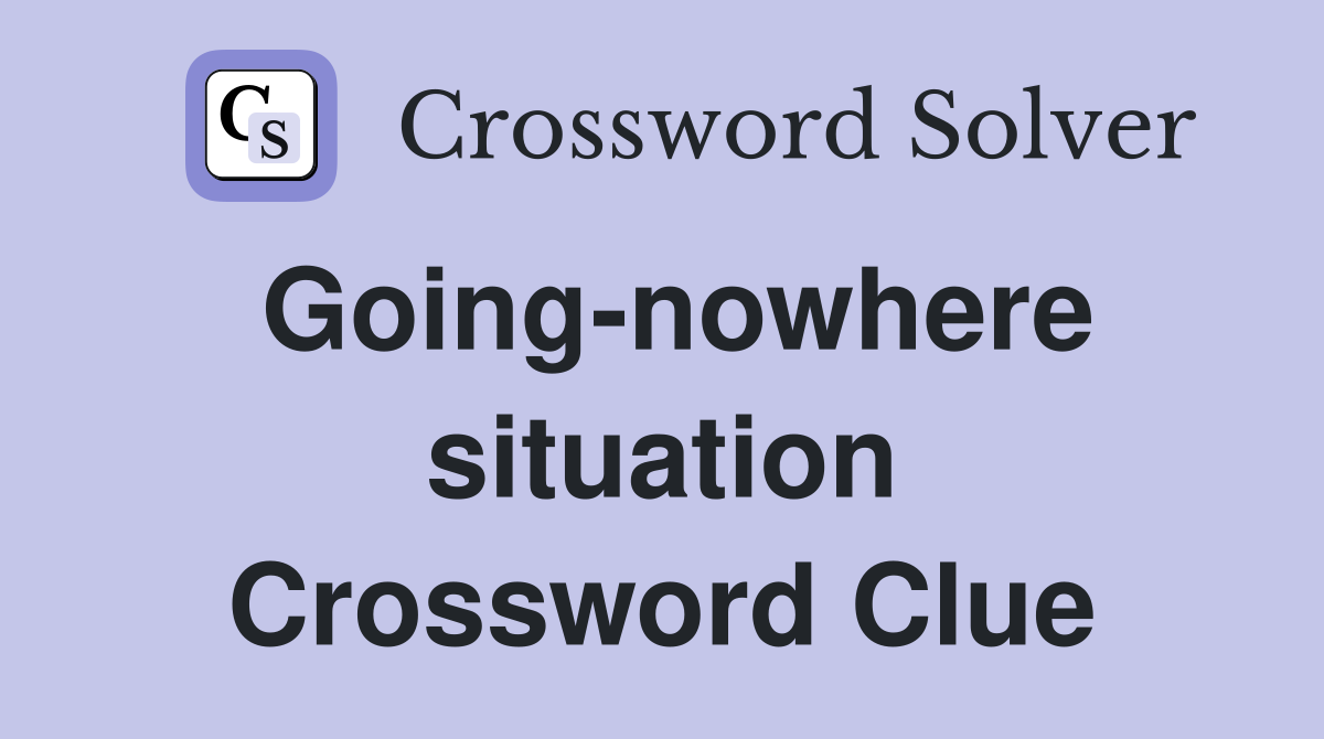 Going-nowhere situation Crossword Clue