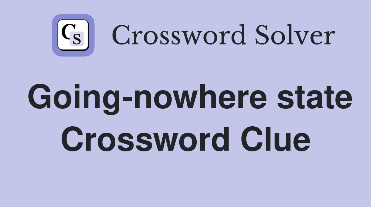Going-nowhere state Crossword Clue