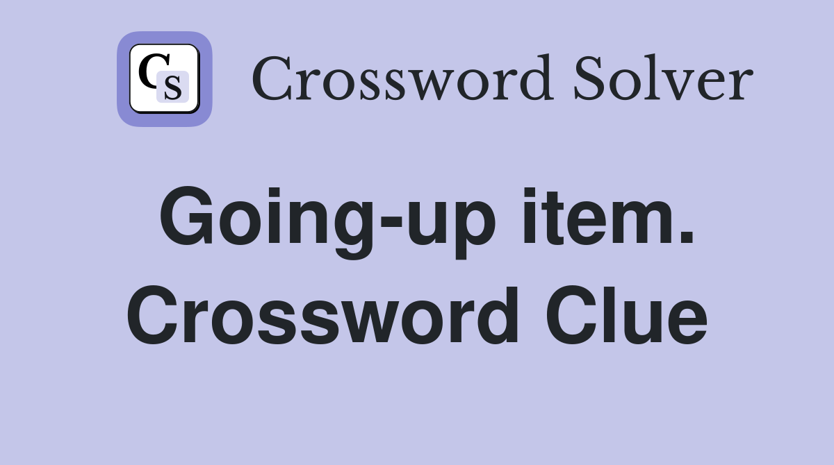 Going-up item. Crossword Clue