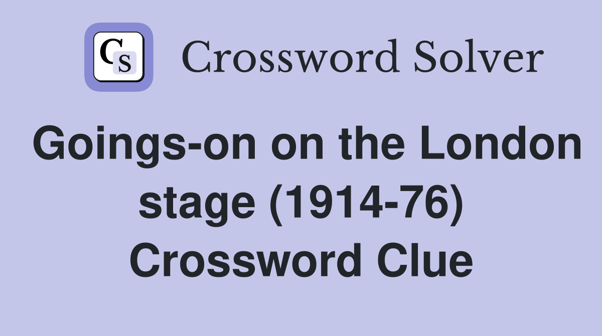 Goings-on on the London stage (1914-76) Crossword Clue