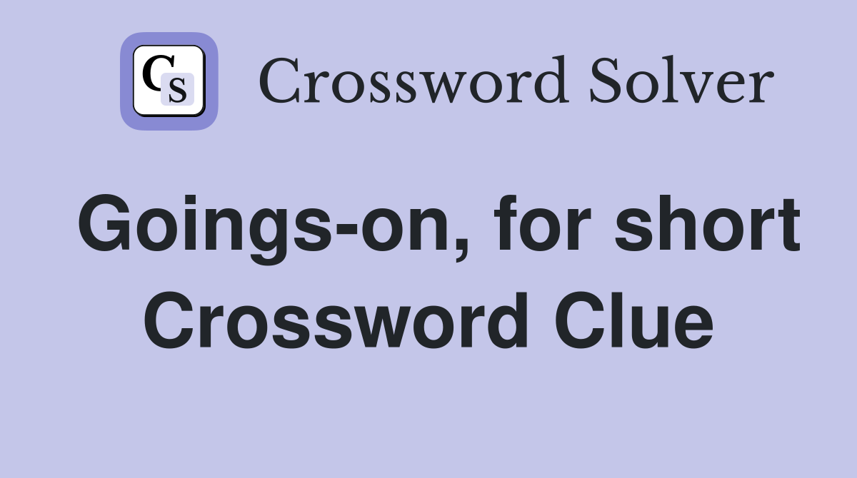 Goings-on, for short Crossword Clue