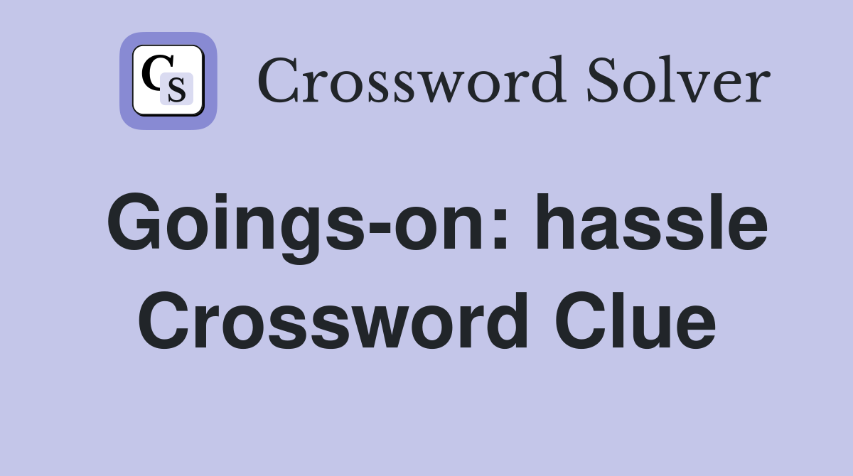Goings-on: hassle Crossword Clue
