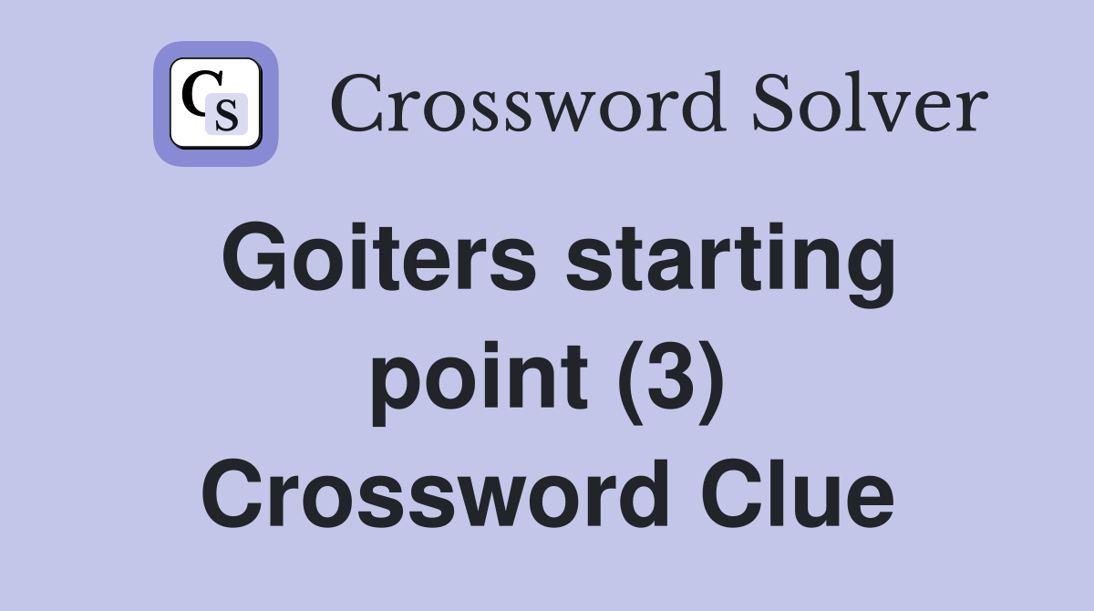 Goiters starting point (3) Crossword Clue