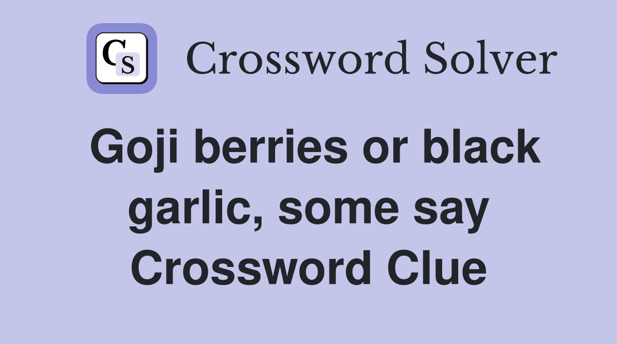 Goji berries or black garlic, some say Crossword Clue