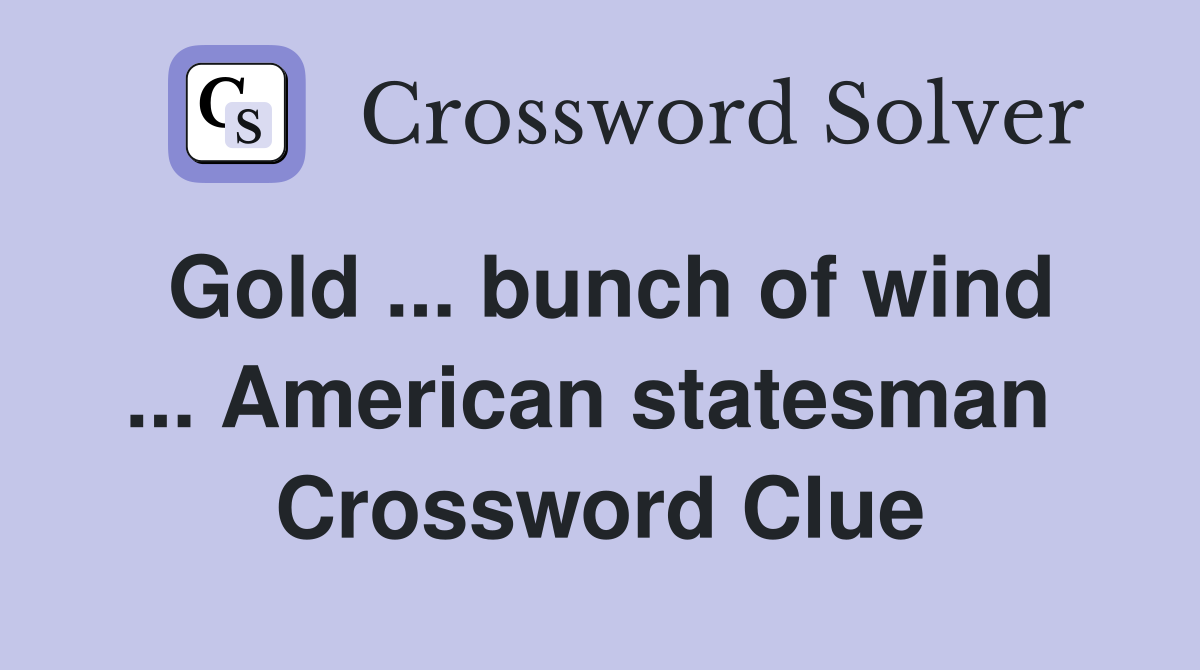 Gold ... bunch of wind ... American statesman  Crossword Clue