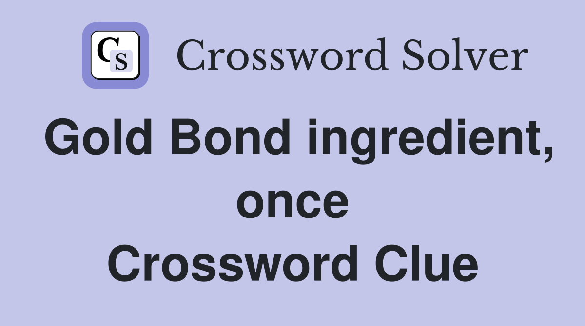 Gold Bond ingredient, once Crossword Clue