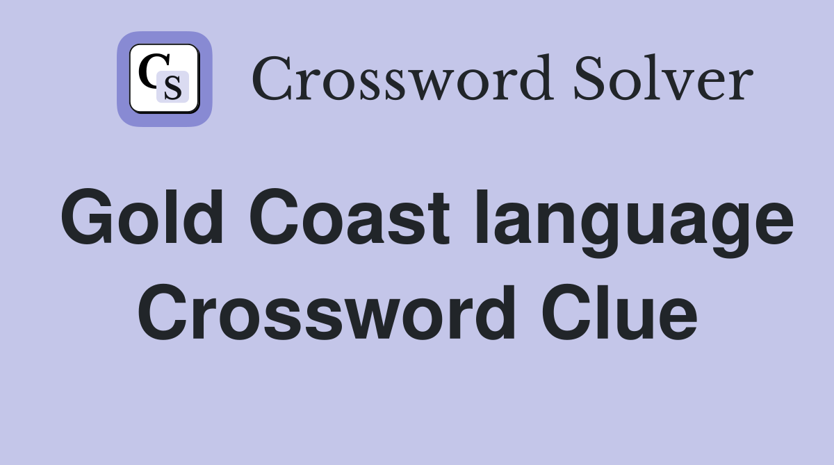 Gold Coast language Crossword Clue