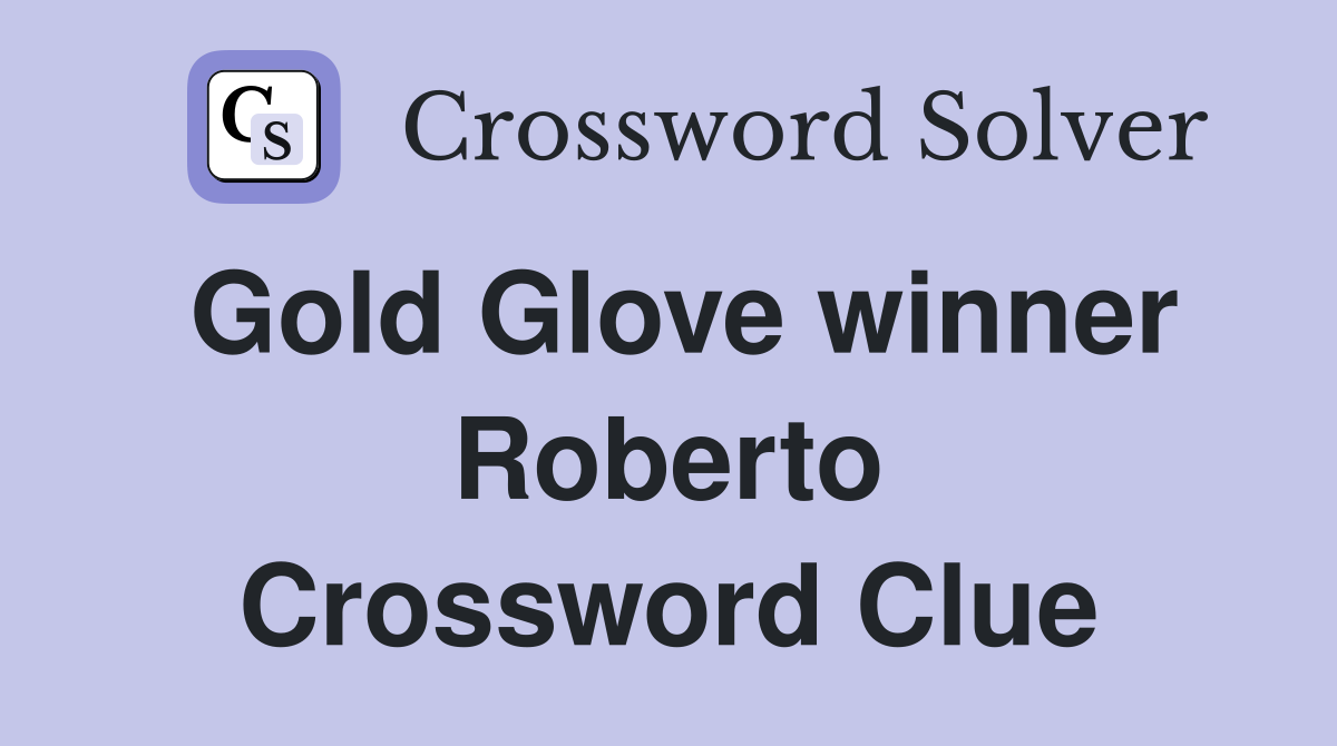 Gold Glove winner Roberto Crossword Clue