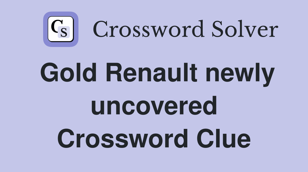 Gold Renault newly uncovered Crossword Clue
