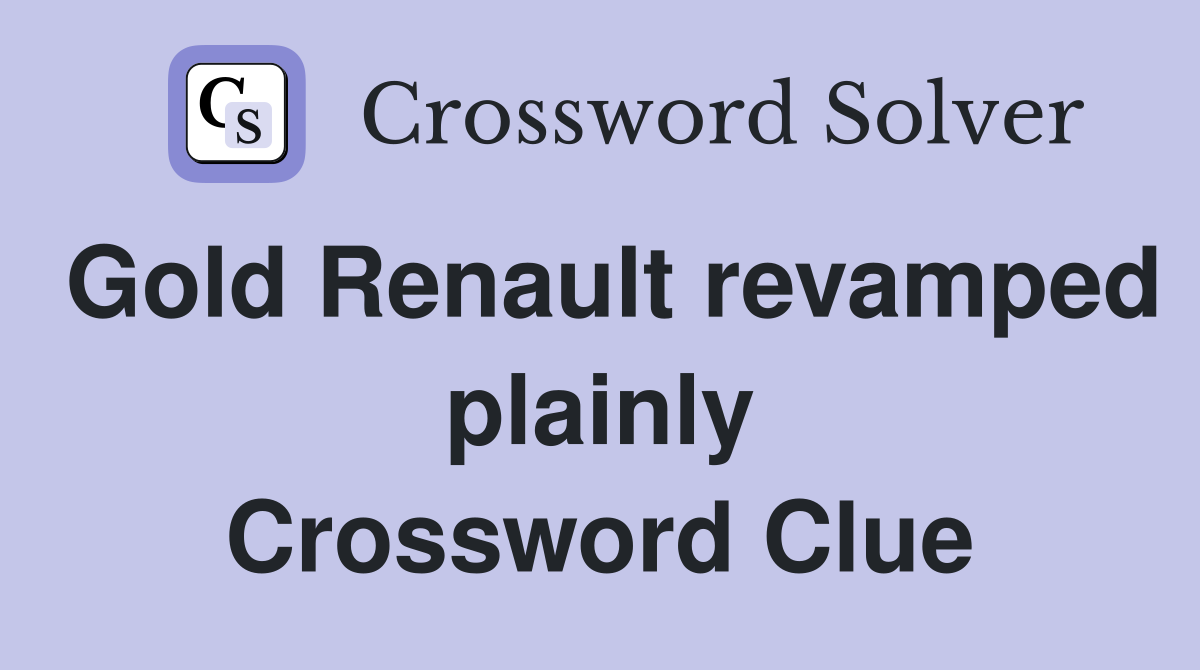 Gold Renault revamped plainly Crossword Clue
