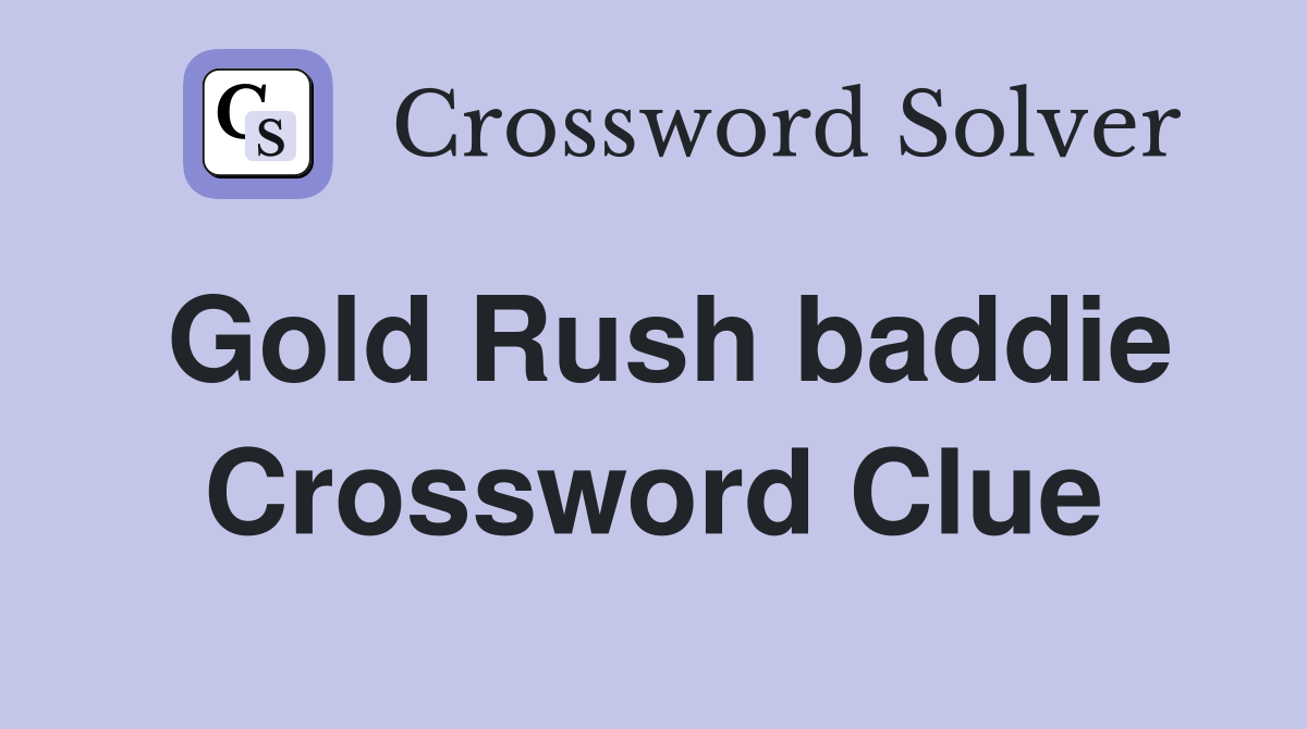 Gold Rush baddie Crossword Clue
