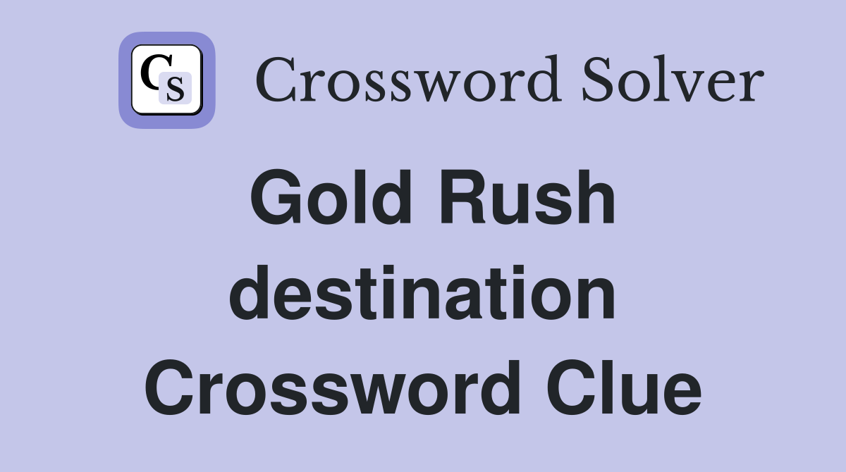 Gold Rush destination Crossword Clue