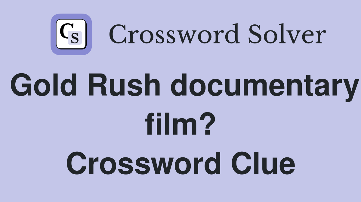 Gold Rush documentary film? Crossword Clue