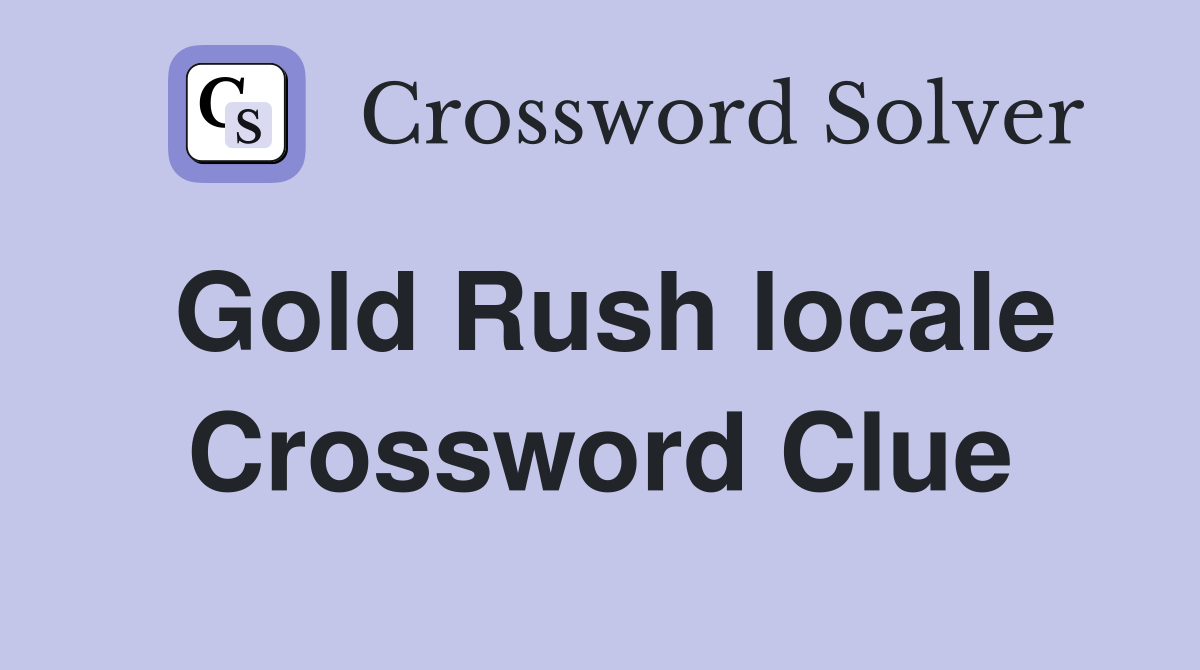 Gold Rush locale Crossword Clue
