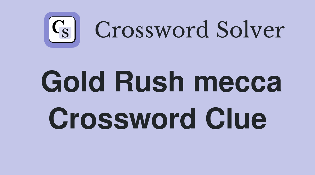 Gold Rush mecca Crossword Clue