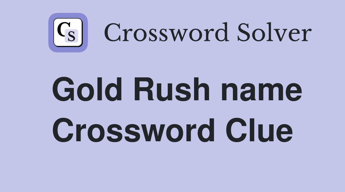 Gold Rush name Crossword Clue