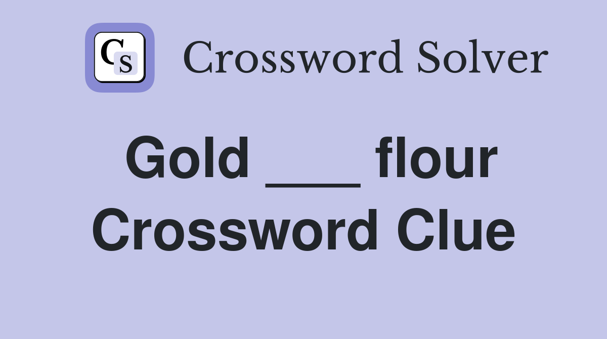 Gold ___ flour Crossword Clue