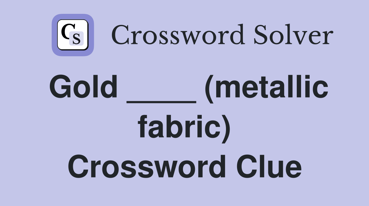 Gold ____ (metallic fabric) Crossword Clue