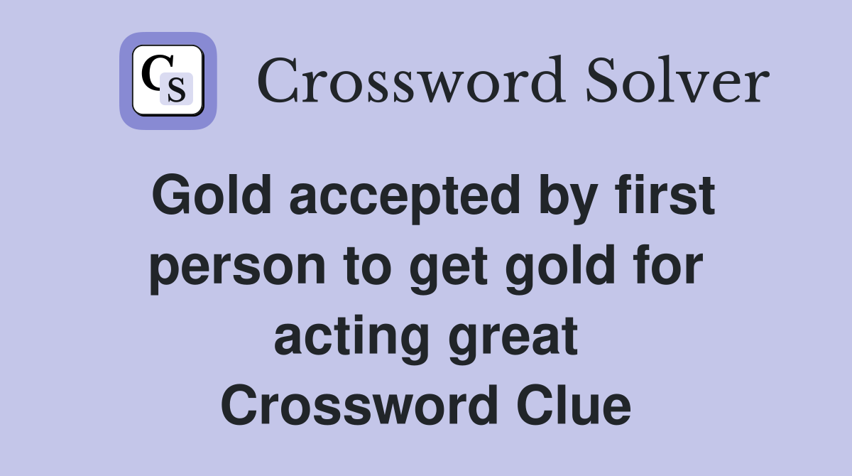 Gold accepted by first person to get gold for acting great Crossword Clue
