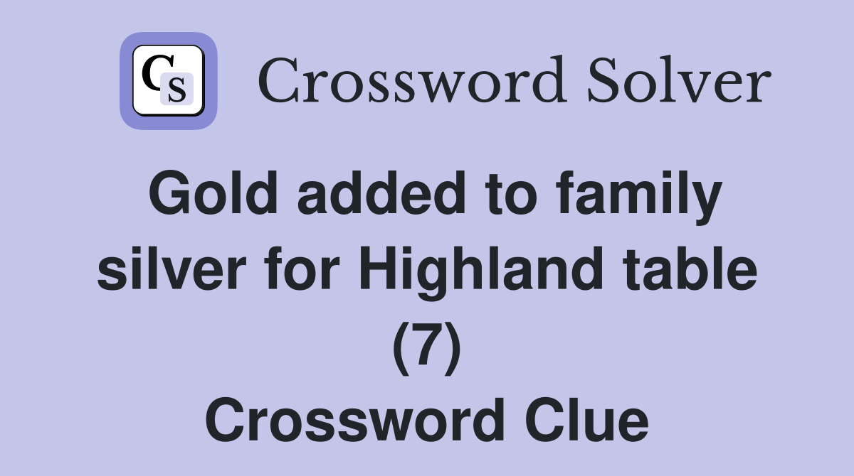 Gold added to family silver for Highland table (7) Crossword Clue