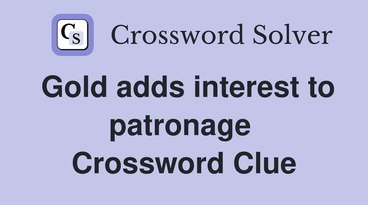 Gold adds interest to patronage  Crossword Clue