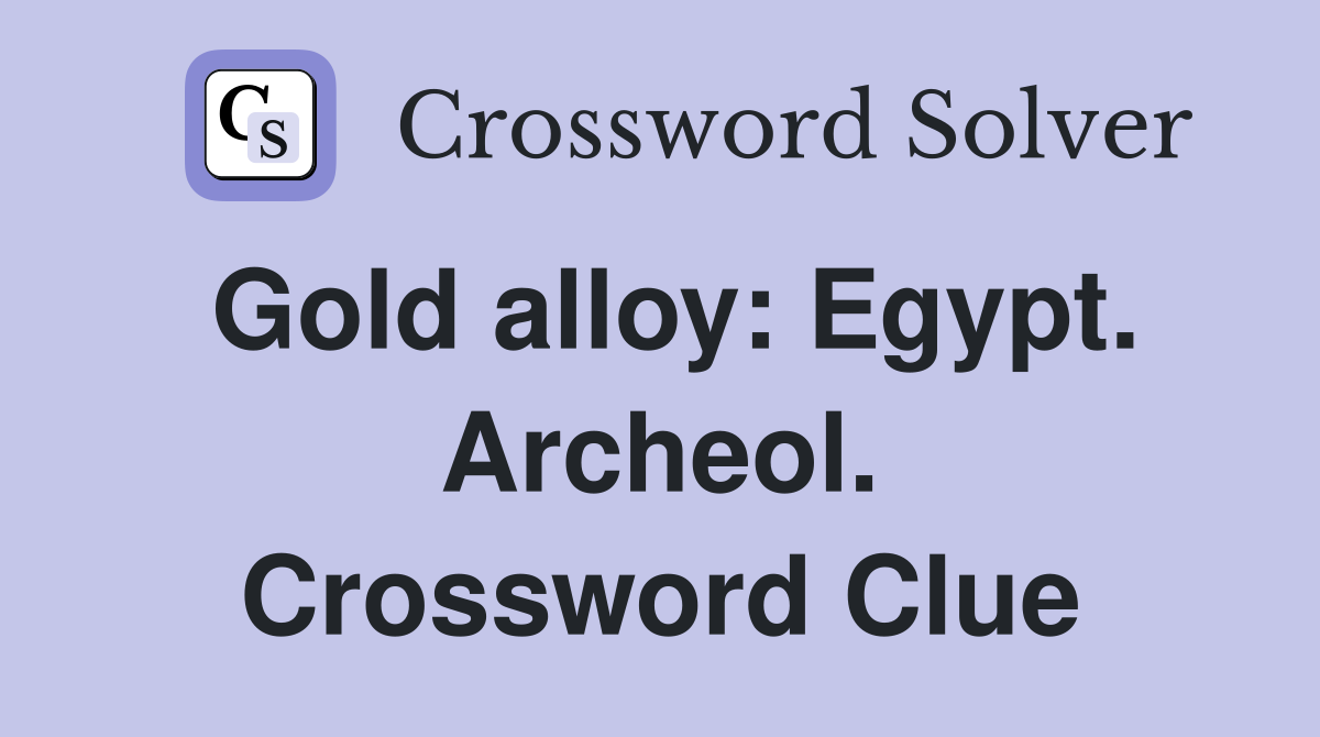 Gold alloy: Egypt. Archeol. Crossword Clue