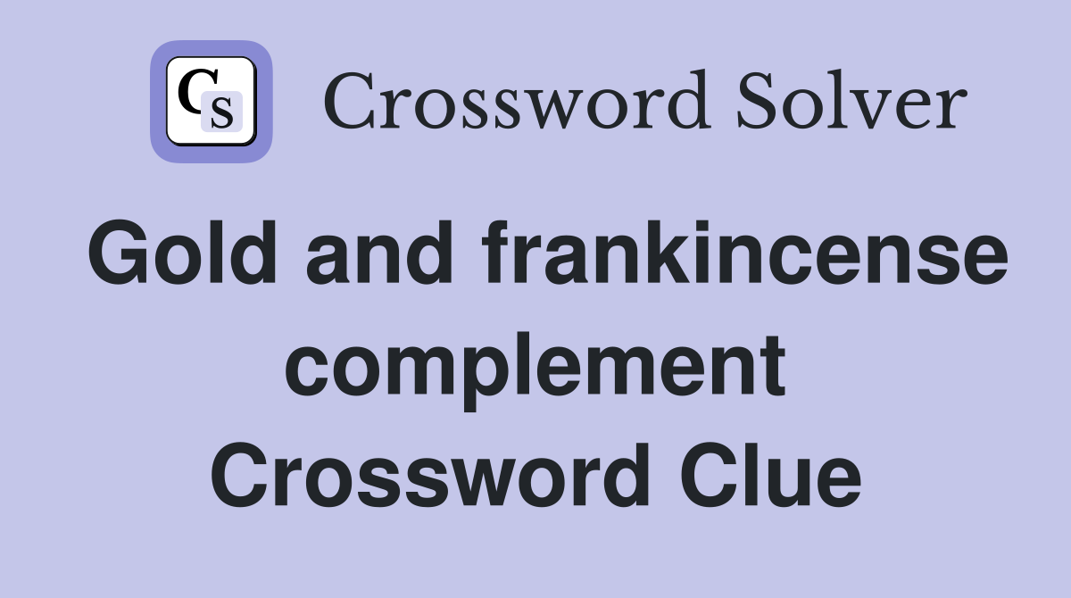 Gold and frankincense complement Crossword Clue