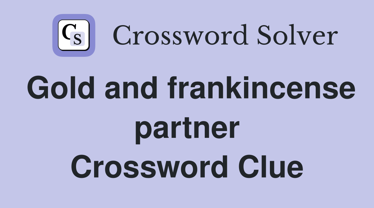 Gold and frankincense partner Crossword Clue