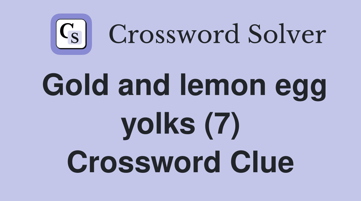 Gold and lemon egg yolks (7) Crossword Clue
