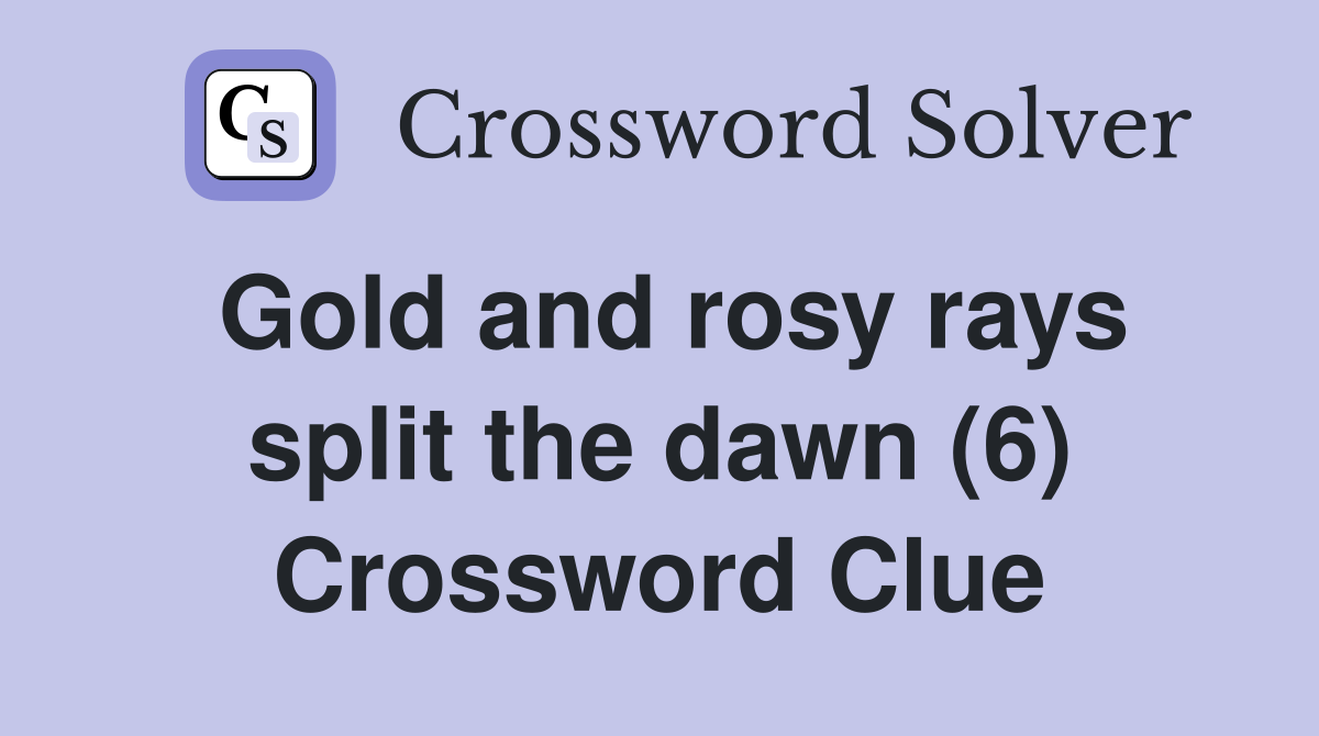 Gold and rosy rays split the dawn (6) Crossword Clue