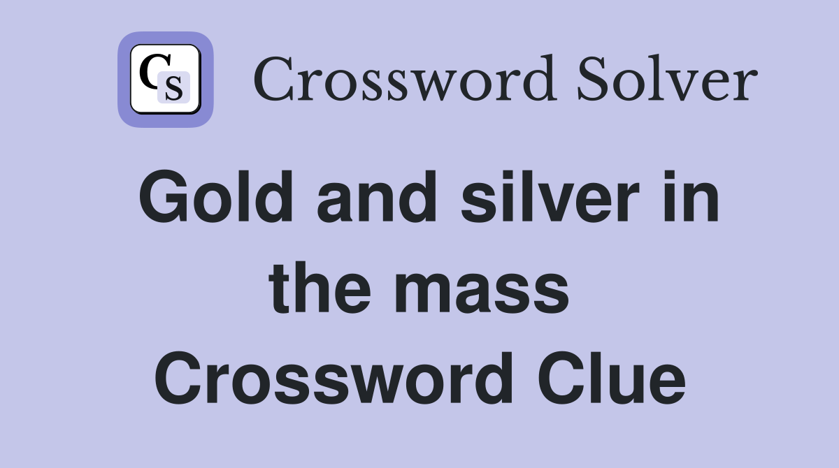 Gold and silver in the mass Crossword Clue