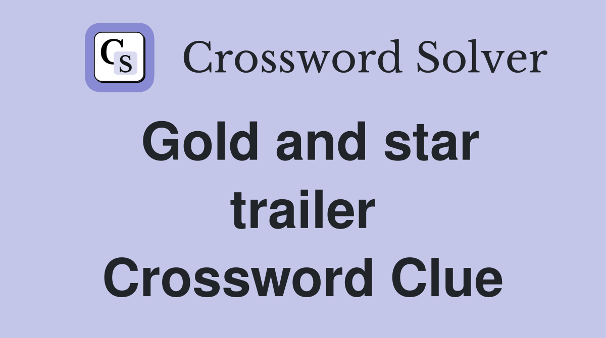 Gold and star trailer Crossword Clue