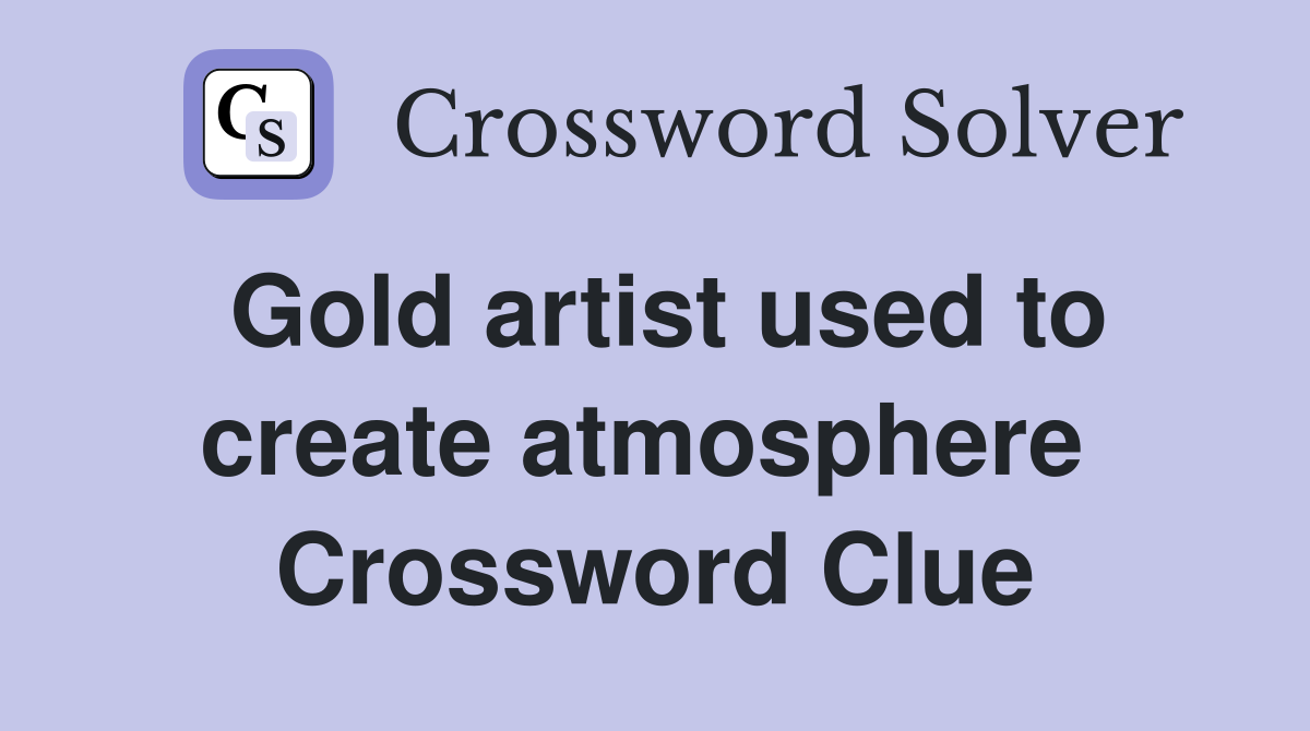 Gold artist used to create atmosphere  Crossword Clue