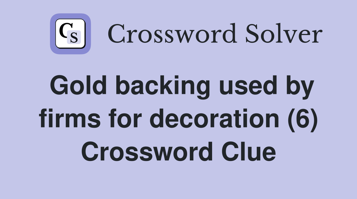 Gold backing used by firms for decoration (6) Crossword Clue