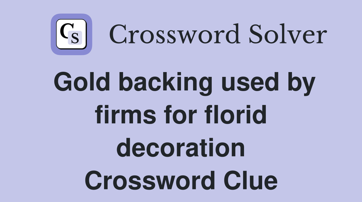 Gold backing used by firms for florid decoration Crossword Clue