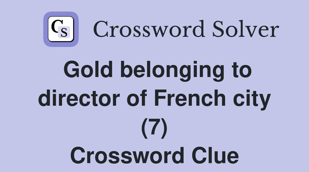 Gold belonging to director of French city (7) Crossword Clue