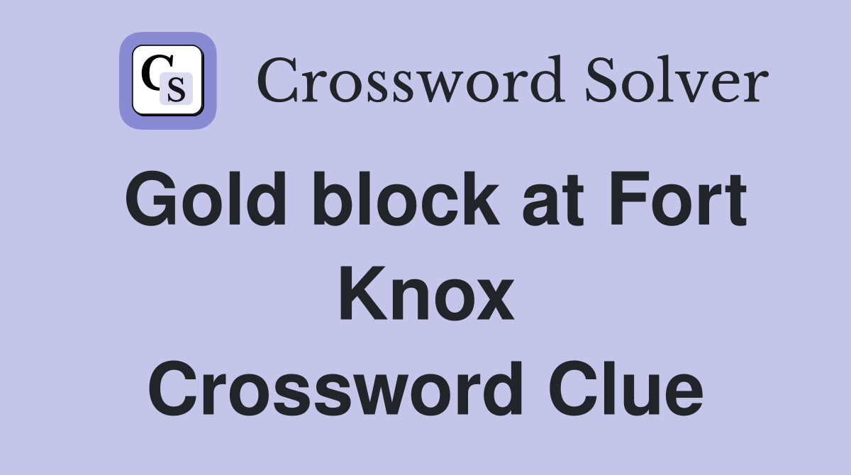 Gold block at Fort Knox Crossword Clue