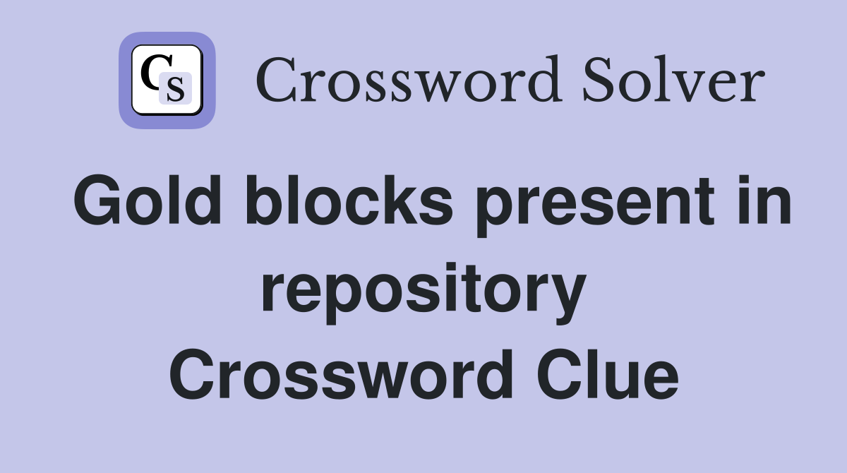 Gold blocks present in repository Crossword Clue