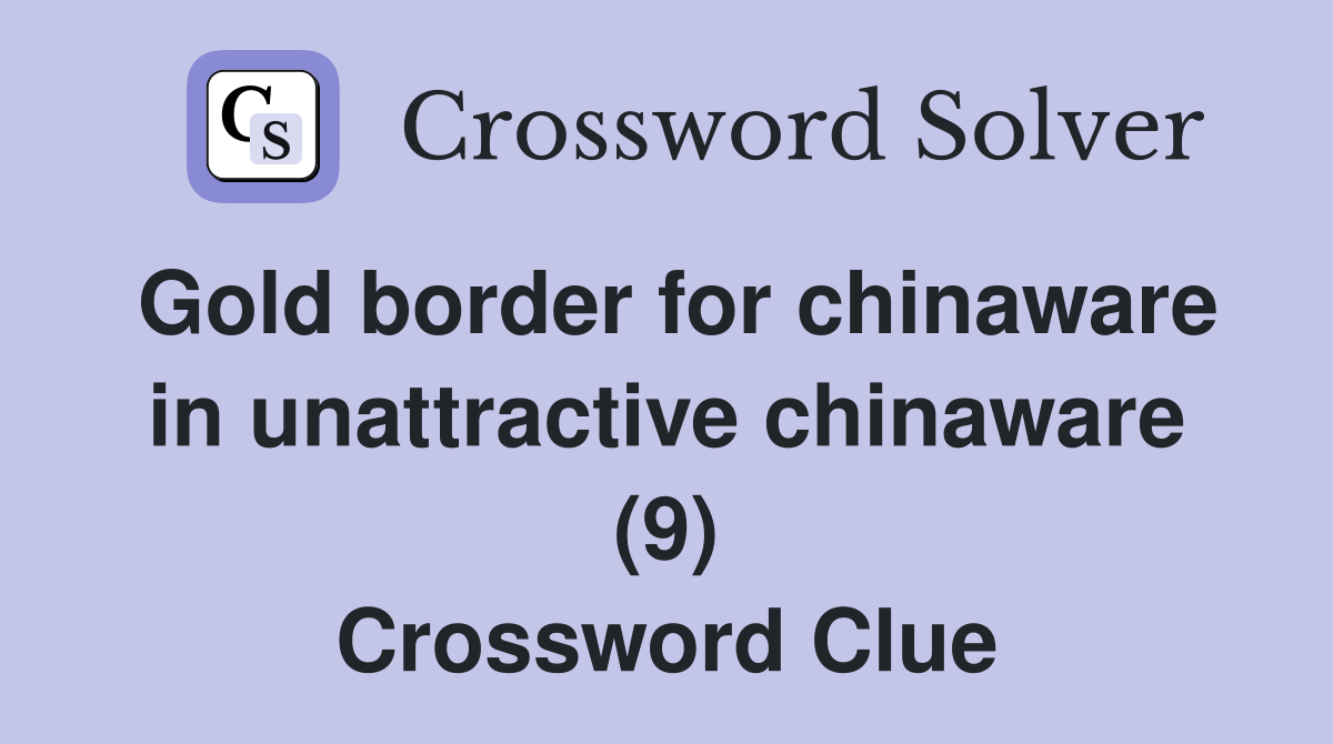 Gold border for chinaware in unattractive chinaware (9) Crossword Clue