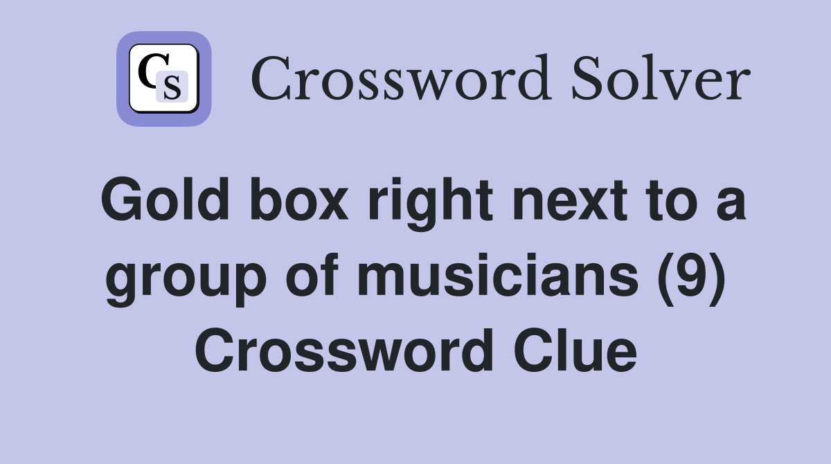 Gold box right next to a group of musicians (9) Crossword Clue