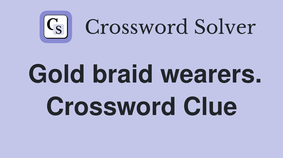 Gold braid wearers. Crossword Clue